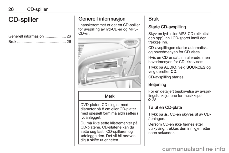 OPEL CROSSLAND X 2017.75 Brukerhåndbok for infotainmentsystem 26CD-spillerCD-spillerGenerell informasjon .................... 26Bruk ............................................. 26Generell informasjon
I hanskerommet er det en CD-spiller
for avspilling av lyd-CD OPEL CROSSLAND X 2017.75 Brukerhåndbok for infotainmentsystem 26CD-spillerCD-spillerGenerell informasjon .................... 26Bruk ............................................. 26Generell informasjon
I hanskerommet er det en CD-spiller
for avspilling av lyd-CD