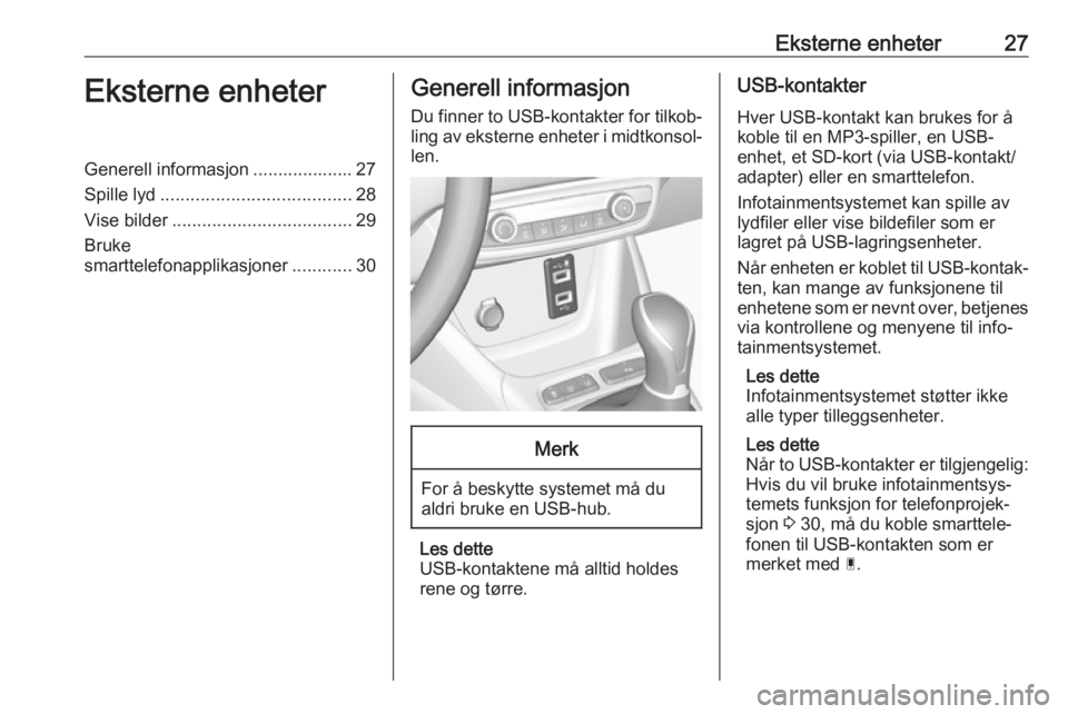 OPEL CROSSLAND X 2017.75  Brukerhåndbok for infotainmentsystem Eksterne enheter27Eksterne enheterGenerell informasjon .................... 27
Spille lyd ...................................... 28
Vise bilder .................................... 29
Bruke
smarttelef