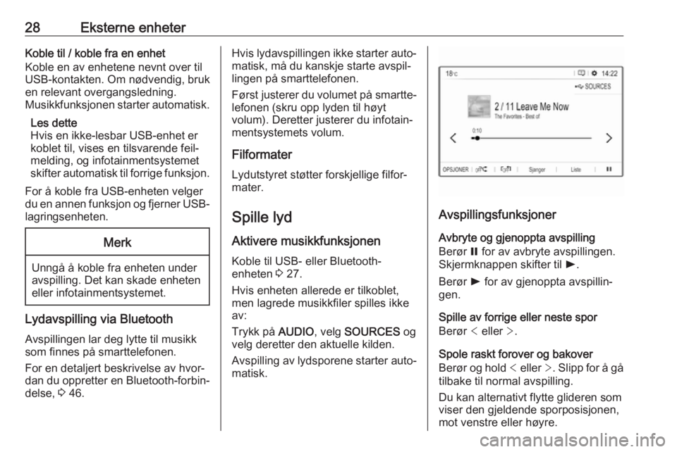 OPEL CROSSLAND X 2017.75  Brukerhåndbok for infotainmentsystem 28Eksterne enheterKoble til / koble fra en enhet
Koble en av enhetene nevnt over til
USB-kontakten. Om nødvendig, bruk
en relevant overgangsledning.
Musikkfunksjonen starter automatisk.
Les dette
Hvi