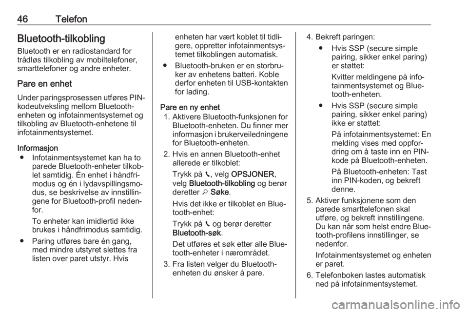OPEL CROSSLAND X 2017.75  Brukerhåndbok for infotainmentsystem 46TelefonBluetooth-tilkobling
Bluetooth er en radiostandard for
trådløs tilkobling av mobiltelefoner,
smarttelefoner og andre enheter.
Pare en enhet
Under paringsprosessen utføres PIN- kodeutveksli