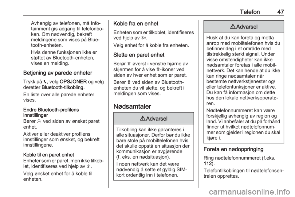 OPEL CROSSLAND X 2017.75  Brukerhåndbok for infotainmentsystem Telefon47Avhengig av telefonen, må Info‐
tainment gis adgang til telefonbo‐
ken. Om nødvendig, bekreft
meldingene som vises på Blue‐
tooth-enheten.
Hvis denne funksjonen ikke er
støttet av B