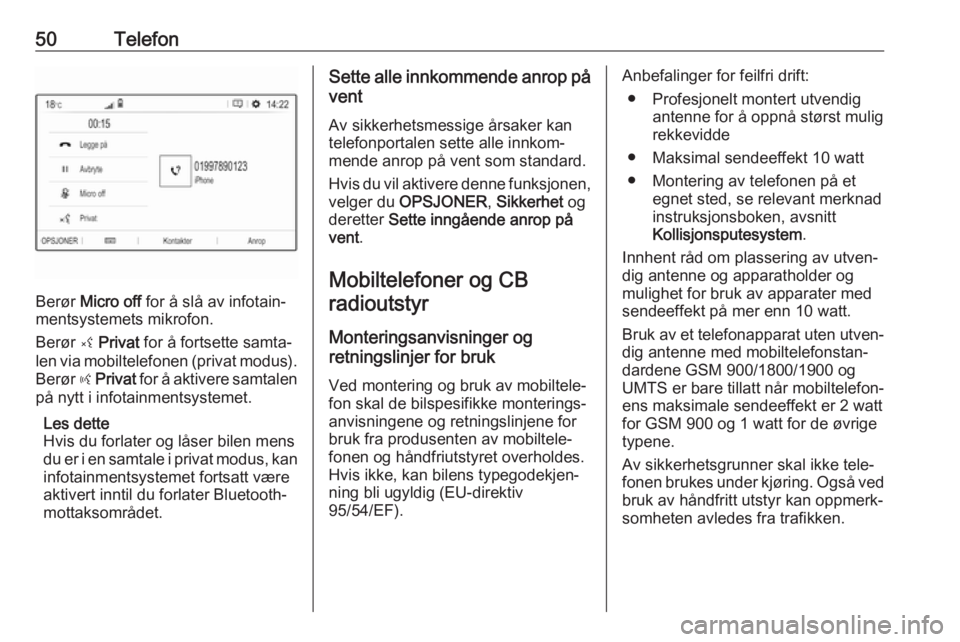 OPEL CROSSLAND X 2017.75  Brukerhåndbok for infotainmentsystem 50Telefon
Berør Micro off  for å slå av infotain‐
mentsystemets mikrofon.
Berør  ý Privat  for å fortsette samta‐
len via mobiltelefonen (privat modus).
Berør  ÿ Privat  for å aktivere sa