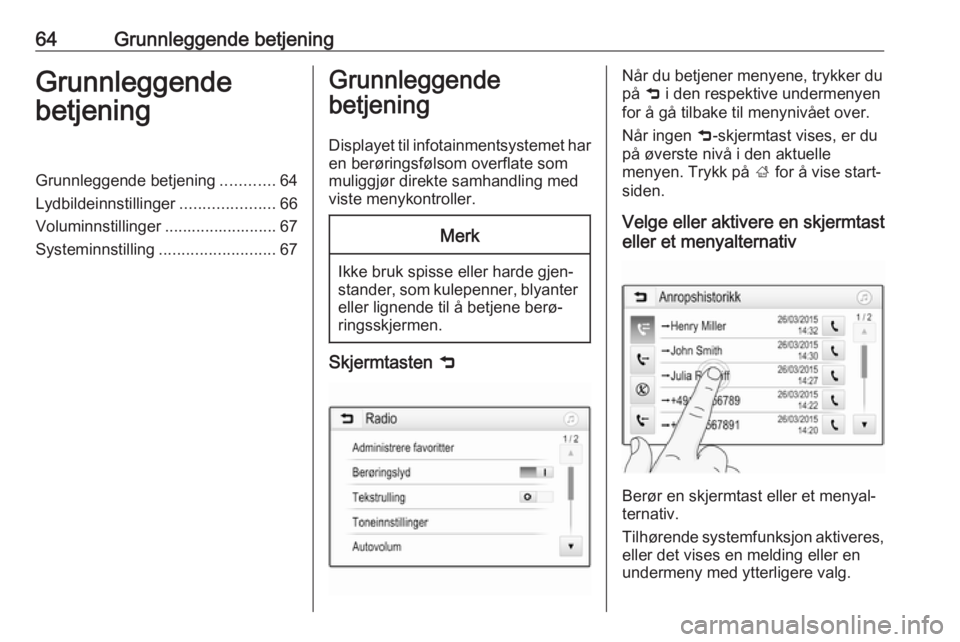 OPEL CROSSLAND X 2017.75  Brukerhåndbok for infotainmentsystem 64Grunnleggende betjeningGrunnleggende
betjeningGrunnleggende betjening ............64
Lydbildeinnstillinger .....................66
Voluminnstillinger ......................... 67
Systeminnstilling .
