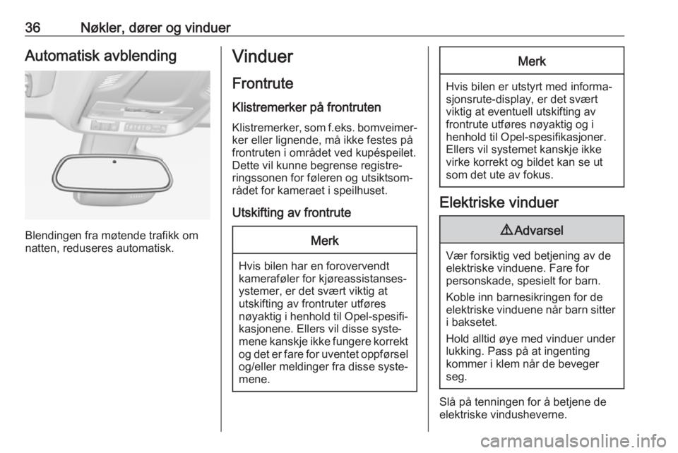 OPEL CROSSLAND X 2017.75  Instruksjonsbok 36Nøkler, dører og vinduerAutomatisk avblending
Blendingen fra møtende trafikk om
natten, reduseres automatisk.
Vinduer
Frontrute Klistremerker på frontrutenKlistremerker, som f.eks. bomveimer‐
