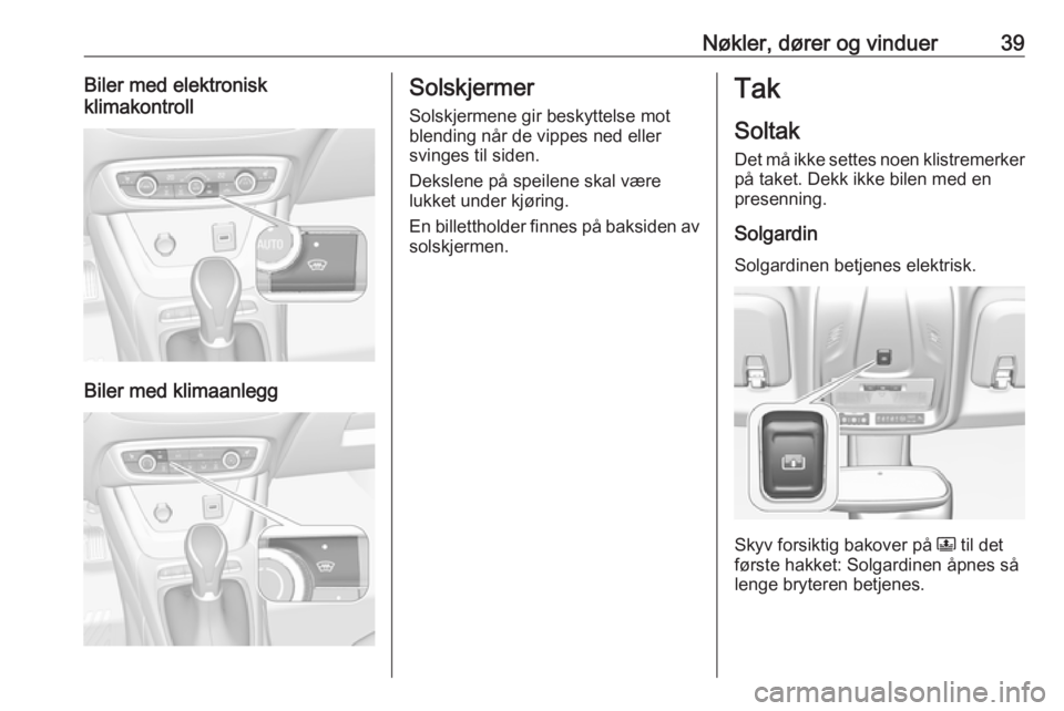 OPEL CROSSLAND X 2017.75  Instruksjonsbok Nøkler, dører og vinduer39Biler med elektronisk
klimakontroll
Biler med klimaanlegg
Solskjermer
Solskjermene gir beskyttelse motblending når de vippes ned eller
svinges til siden.
Dekslene på spei