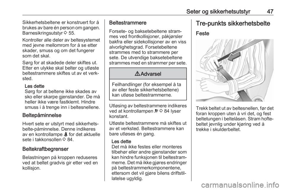 OPEL CROSSLAND X 2017.75  Instruksjonsbok Seter og sikkerhetsutstyr47Sikkerhetsbeltene er konstruert for å
brukes av bare én person om gangen. Barnesikringsutstyr  3 55.
Kontroller alle deler av beltesystemet
med jevne mellomrom for å se e