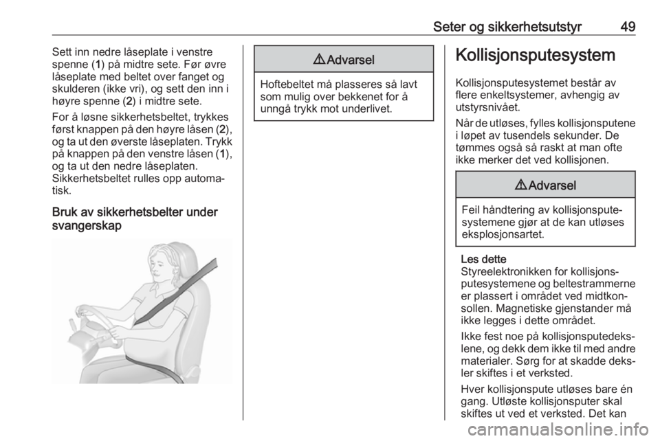 OPEL CROSSLAND X 2017.75  Instruksjonsbok Seter og sikkerhetsutstyr49Sett inn nedre låseplate i venstre
spenne ( 1) på midtre sete. Før øvre
låseplate med beltet over fanget og skulderen (ikke vri), og sett den inn i
høyre spenne ( 2) i