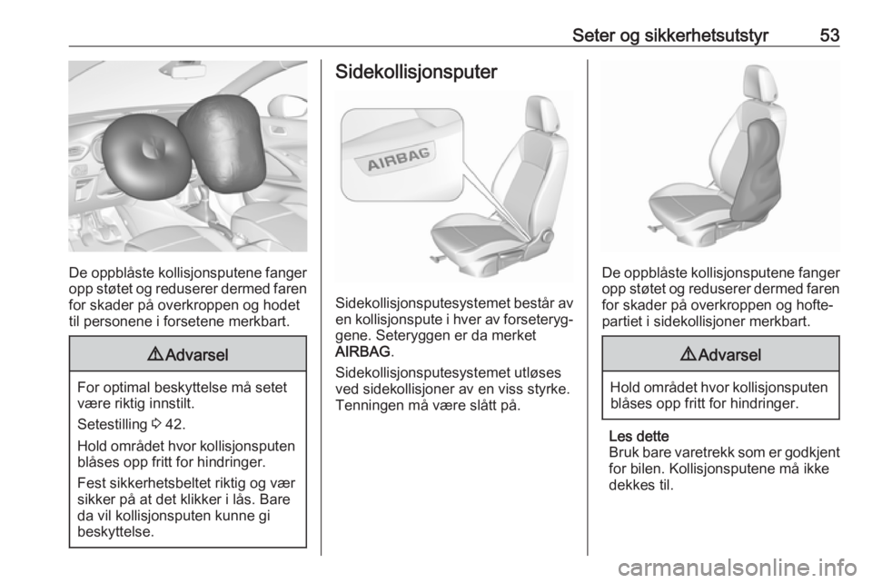 OPEL CROSSLAND X 2017.75  Instruksjonsbok Seter og sikkerhetsutstyr53
De oppblåste kollisjonsputene fangeropp støtet og reduserer dermed faren
for skader på overkroppen og hodet
til personene i forsetene merkbart.
9 Advarsel
For optimal be