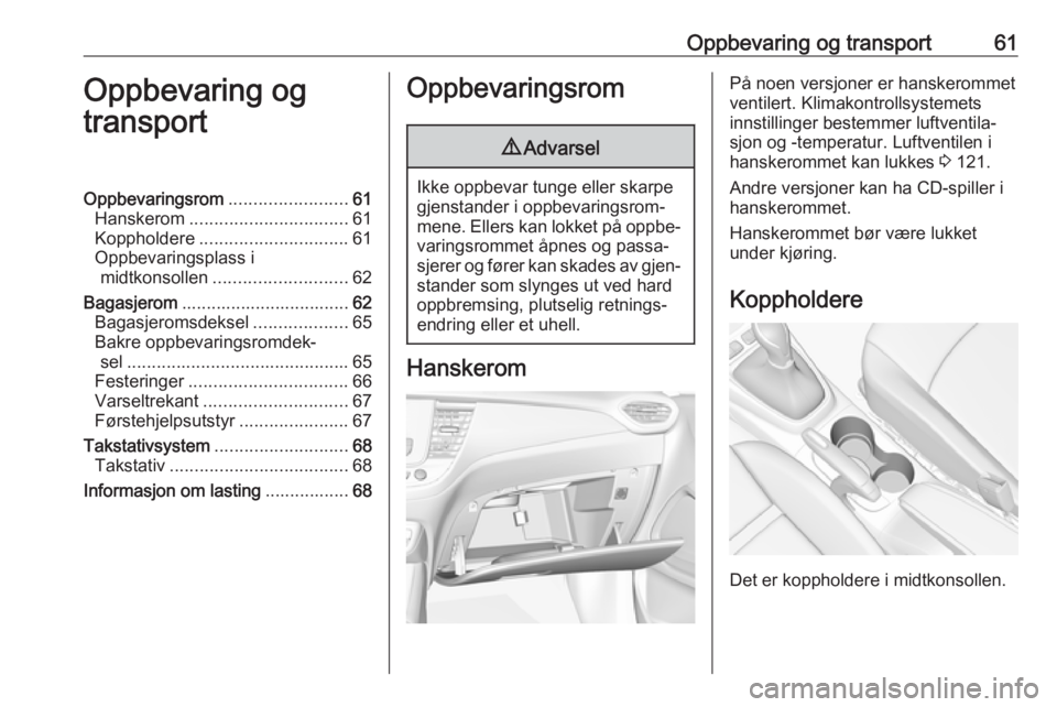 OPEL CROSSLAND X 2017.75  Instruksjonsbok Oppbevaring og transport61Oppbevaring og
transportOppbevaringsrom ........................61
Hanskerom ................................ 61
Koppholdere .............................. 61
Oppbevaringspla