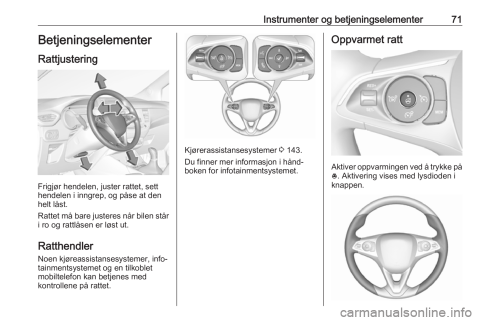 OPEL CROSSLAND X 2017.75 Instruksjonsbok Instrumenter og betjeningselementer71Betjeningselementer
Rattjustering
Frigjør hendelen, juster rattet, sett
hendelen i inngrep, og påse at den
helt låst.
Rattet må bare justeres når bilen står
OPEL CROSSLAND X 2017.75 Instruksjonsbok Instrumenter og betjeningselementer71Betjeningselementer
Rattjustering
Frigjør hendelen, juster rattet, sett
hendelen i inngrep, og påse at den
helt låst.
Rattet må bare justeres når bilen står