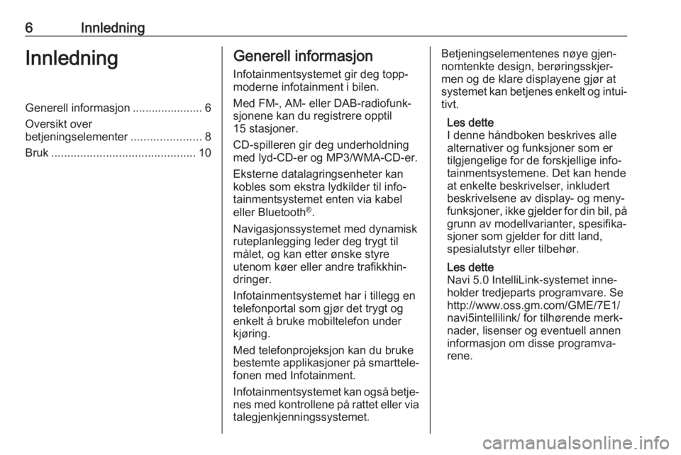 OPEL CROSSLAND X 2018  Brukerhåndbok for infotainmentsystem 6InnledningInnledningGenerell informasjon ...................... 6Oversikt over
betjeningselementer ......................8
Bruk ............................................. 10Generell informasjon
In