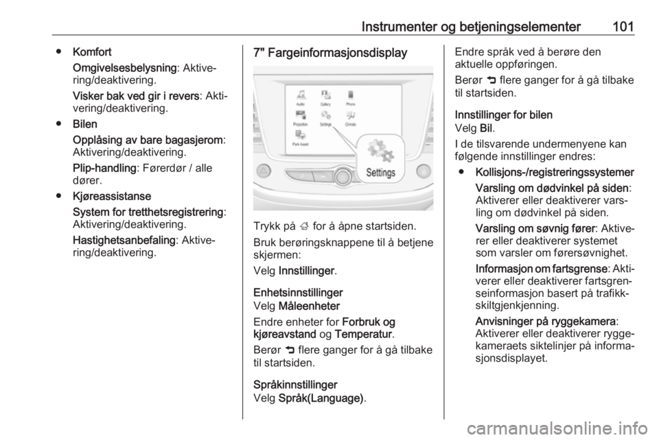 OPEL CROSSLAND X 2018  Instruksjonsbok Instrumenter og betjeningselementer101●Komfort
Omgivelsesbelysning : Aktive‐
ring/deaktivering.
Visker bak ved gir i revers : Akti‐
vering/deaktivering.
● Bilen
Opplåsing av bare bagasjerom :