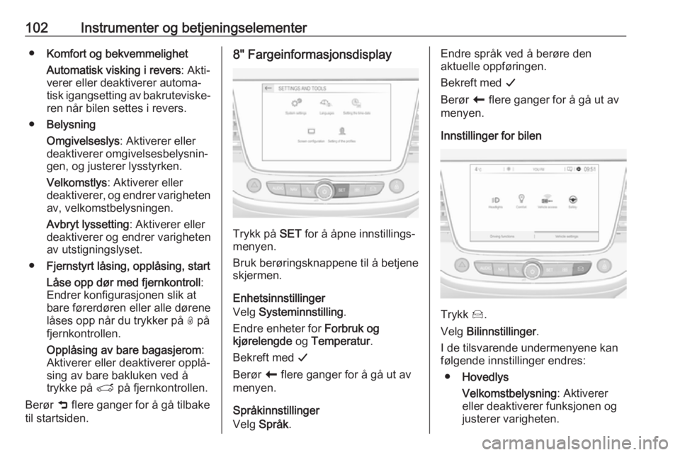 OPEL CROSSLAND X 2018 Instruksjonsbok 102Instrumenter og betjeningselementer●Komfort og bekvemmelighet
Automatisk visking i revers : Akti‐
verer eller deaktiverer automa‐
tisk igangsetting av bakruteviske‐
ren når bilen settes i OPEL CROSSLAND X 2018 Instruksjonsbok 102Instrumenter og betjeningselementer●Komfort og bekvemmelighet
Automatisk visking i revers : Akti‐
verer eller deaktiverer automa‐
tisk igangsetting av bakruteviske‐
ren når bilen settes i