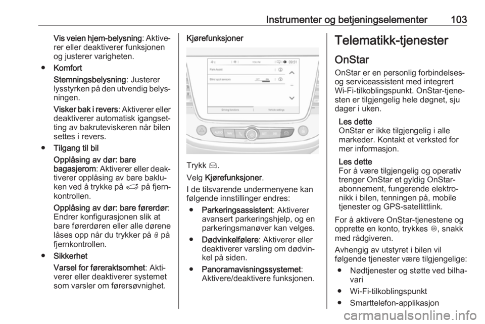 OPEL CROSSLAND X 2018  Instruksjonsbok Instrumenter og betjeningselementer103Vis veien hjem-belysning: Aktive‐
rer eller deaktiverer funksjonen
og justerer varigheten.
● Komfort
Stemningsbelysning : Justerer
lysstyrken på den utvendig