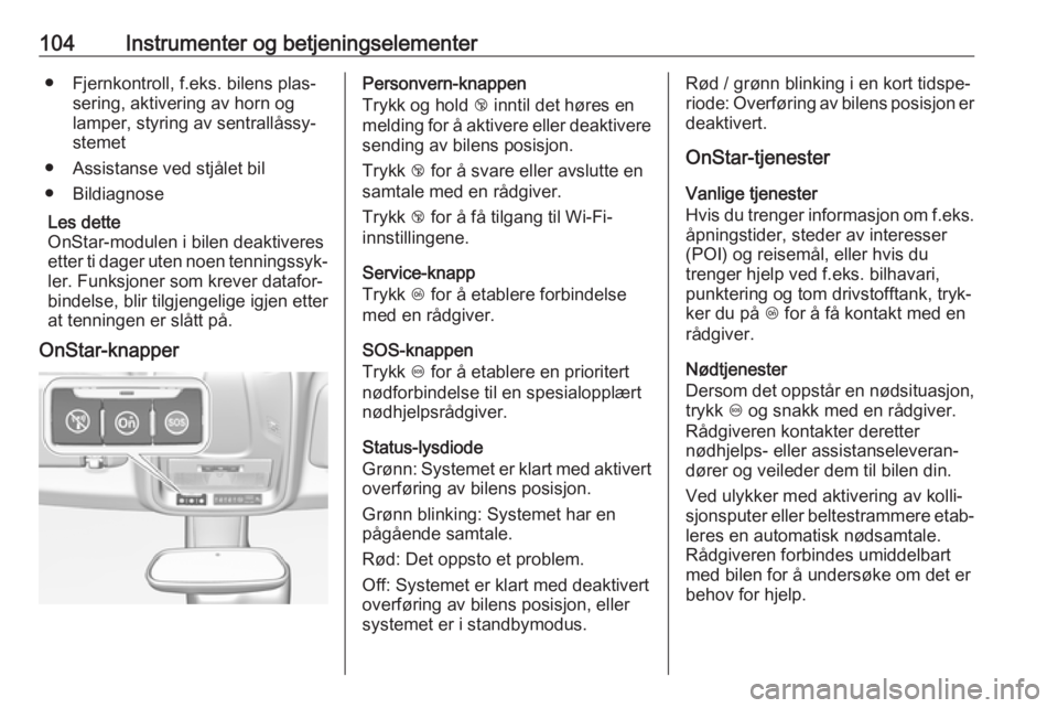 OPEL CROSSLAND X 2018  Instruksjonsbok 104Instrumenter og betjeningselementer● Fjernkontroll, f.eks. bilens plas‐sering, aktivering av horn oglamper, styring av sentrallåssy‐
stemet
● Assistanse ved stjålet bil
● Bildiagnose
Le