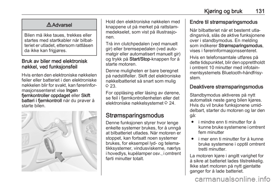 OPEL CROSSLAND X 2018  Instruksjonsbok Kjøring og bruk1319Advarsel
Bilen må ikke taues, trekkes eller
startes med startkabler når bilbat‐ teriet er utladet, ettersom rattlåsen da ikke kan frigjøres.
Bruk av biler med elektronisk
nø