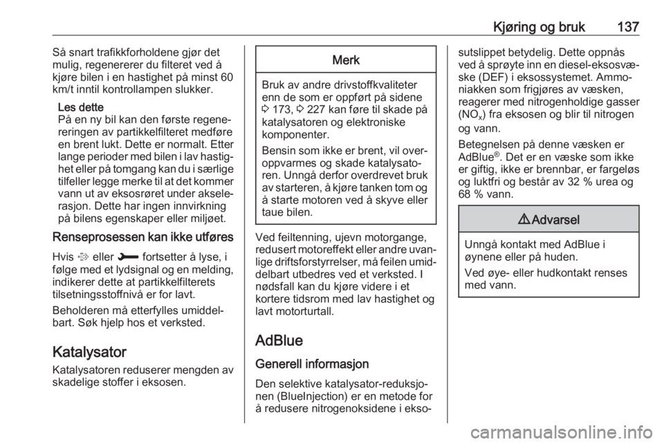 OPEL CROSSLAND X 2018  Instruksjonsbok Kjøring og bruk137Så snart trafikkforholdene gjør det
mulig, regenererer du filteret ved å
kjøre bilen i en hastighet på minst 60 km/t inntil kontrollampen slukker.
Les dette
På en ny bil kan d