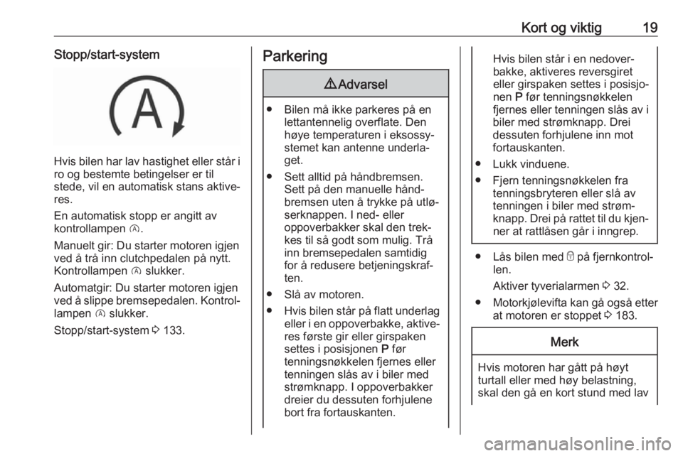 OPEL CROSSLAND X 2018  Instruksjonsbok Kort og viktig19Stopp/start-system
Hvis bilen har lav hastighet eller står i
ro og bestemte betingelser er til
stede, vil en automatisk stans aktive‐
res.
En automatisk stopp er angitt av
kontrolla
