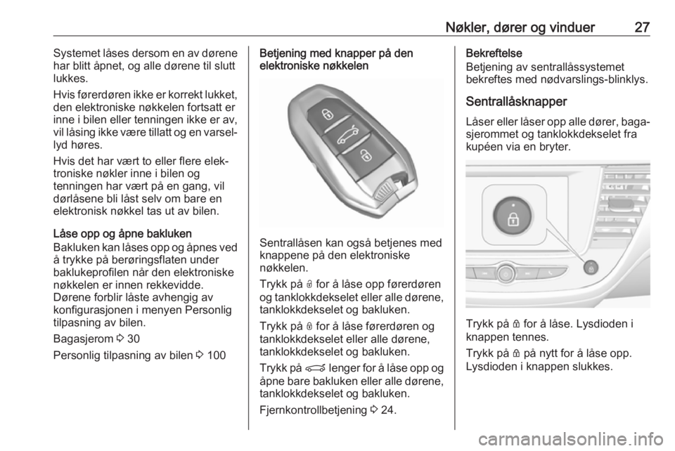 OPEL CROSSLAND X 2018  Instruksjonsbok Nøkler, dører og vinduer27Systemet låses dersom en av dørene
har blitt åpnet, og alle dørene til slutt
lukkes.
Hvis førerdøren ikke er korrekt lukket,
den elektroniske nøkkelen fortsatt er
in