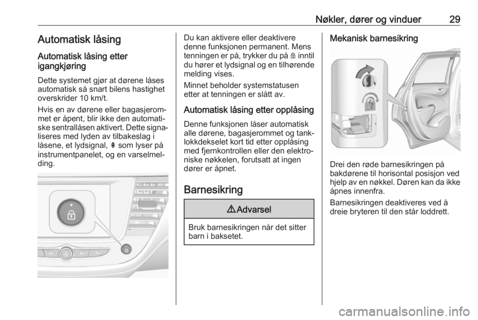 OPEL CROSSLAND X 2018  Instruksjonsbok Nøkler, dører og vinduer29Automatisk låsingAutomatisk låsing etter
igangkjøring
Dette systemet gjør at dørene låses
automatisk så snart bilens hastighet
overskrider 10 km/t.
Hvis en av døren