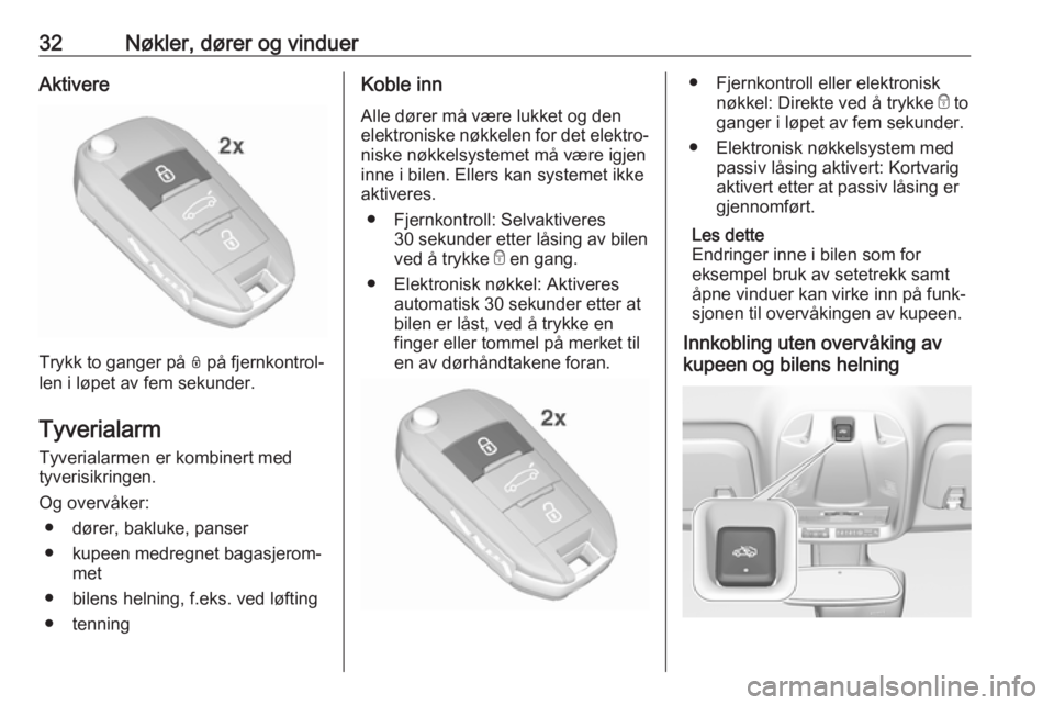 OPEL CROSSLAND X 2018  Instruksjonsbok 32Nøkler, dører og vinduerAktivere
Trykk to ganger på N på fjernkontrol‐
len i løpet av fem sekunder.
Tyverialarm
Tyverialarmen er kombinert med
tyverisikringen.
Og overvåker: ● dører, bakl