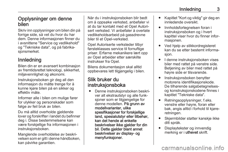 OPEL CROSSLAND X 2018  Instruksjonsbok Innledning3Opplysninger om denne
bilen
Skriv inn opplysninger om bilen din på forrige side, så vet du hvor du har
dem. Denne informasjonen finner du
i avsnittene "Service og vedlikehold"
og 