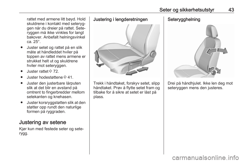 OPEL CROSSLAND X 2018  Instruksjonsbok Seter og sikkerhetsutstyr43rattet med armene litt bøyd. Holdskuldrene i kontakt med seteryg‐
gen når du dreier på rattet. Sete‐
ryggen må ikke vinkles for langt
bakover. Anbefalt helningsvinke
