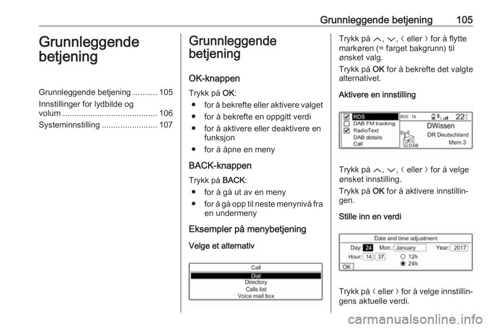 OPEL CROSSLAND X 2018.5 Brukerhåndbok for infotainmentsystem Grunnleggende betjening105Grunnleggende
betjeningGrunnleggende betjening ..........105
Innstillinger for lydbilde og volum ......................................... 106
Systeminnstilling ............. OPEL CROSSLAND X 2018.5 Brukerhåndbok for infotainmentsystem Grunnleggende betjening105Grunnleggende
betjeningGrunnleggende betjening ..........105
Innstillinger for lydbilde og volum ......................................... 106
Systeminnstilling .............