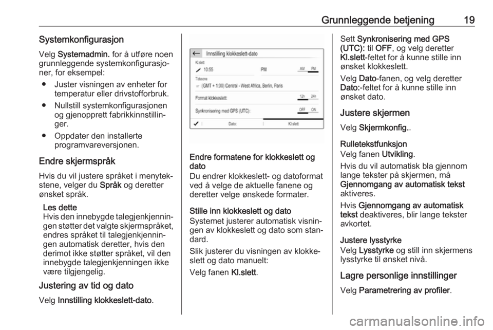 OPEL CROSSLAND X 2018.5 Brukerhåndbok for infotainmentsystem Grunnleggende betjening19SystemkonfigurasjonVelg Systemadmin. for å utføre noen
grunnleggende systemkonfigurasjo‐ ner, for eksempel:
● Juster visningen av enheter for temperatur eller drivstof OPEL CROSSLAND X 2018.5 Brukerhåndbok for infotainmentsystem Grunnleggende betjening19SystemkonfigurasjonVelg Systemadmin. for å utføre noen
grunnleggende systemkonfigurasjo‐ ner, for eksempel:
● Juster visningen av enheter for temperatur eller drivstof