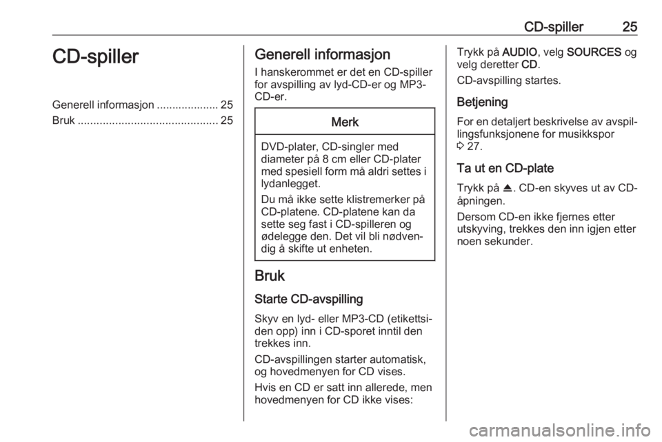 OPEL CROSSLAND X 2018.5  Brukerhåndbok for infotainmentsystem CD-spiller25CD-spillerGenerell informasjon .................... 25Bruk ............................................. 25Generell informasjon
I hanskerommet er det en CD-spiller
for avspilling av lyd-CD
