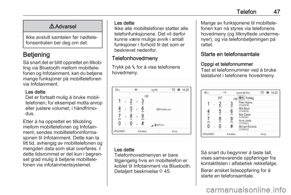 OPEL CROSSLAND X 2018.5  Brukerhåndbok for infotainmentsystem Telefon479Advarsel
Ikke avslutt samtalen før nødtele‐
fonsentralen ber deg om det.
Betjening
Så snart det er blitt opprettet en tilkob‐ ling via Bluetooth mellom mobiltele‐
fonen og Infotainm
