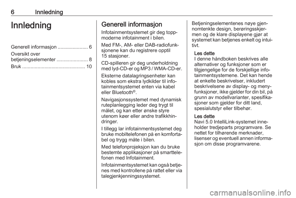 OPEL CROSSLAND X 2018.5  Brukerhåndbok for infotainmentsystem 6InnledningInnledningGenerell informasjon ...................... 6Oversikt over
betjeningselementer ......................8
Bruk ............................................. 10Generell informasjon
In