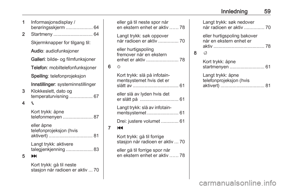 OPEL CROSSLAND X 2018.5  Brukerhåndbok for infotainmentsystem Innledning591Informasjonsdisplay /
berøringsskjerm ....................64
2 Startmeny .............................. 64
Skjermknapper for tilgang til:
Audio : audiofunksjoner
Galleri : bilde- og film