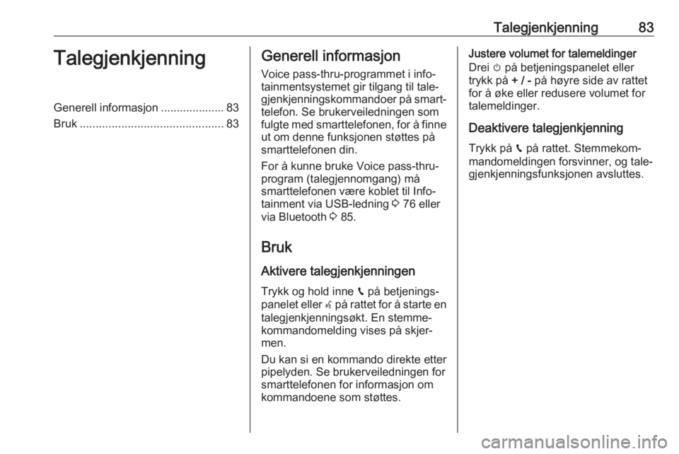 OPEL CROSSLAND X 2018.5 Brukerhåndbok for infotainmentsystem Talegjenkjenning83TalegjenkjenningGenerell informasjon .................... 83
Bruk ............................................. 83Generell informasjon
Voice pass-thru-programmet i info‐
tainmentsy OPEL CROSSLAND X 2018.5 Brukerhåndbok for infotainmentsystem Talegjenkjenning83TalegjenkjenningGenerell informasjon .................... 83
Bruk ............................................. 83Generell informasjon
Voice pass-thru-programmet i info‐
tainmentsy