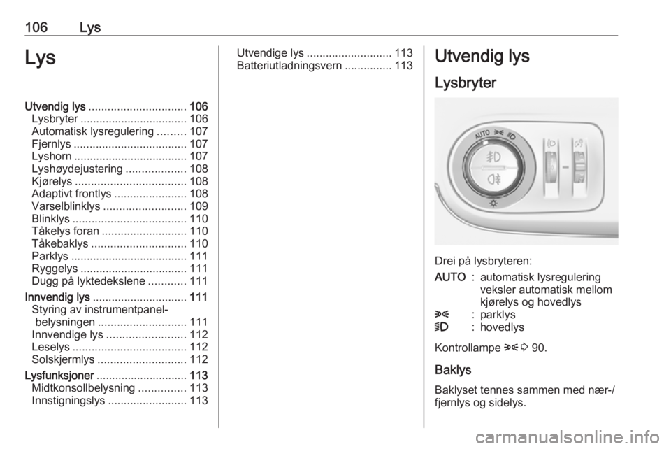 OPEL CROSSLAND X 2018.5 Instruksjonsbok 106LysLysUtvendig lys............................... 106
Lysbryter .................................. 106
Automatisk lysregulering .........107
Fjernlys .................................... 107
Lyshor OPEL CROSSLAND X 2018.5 Instruksjonsbok 106LysLysUtvendig lys............................... 106
Lysbryter .................................. 106
Automatisk lysregulering .........107
Fjernlys .................................... 107
Lyshor