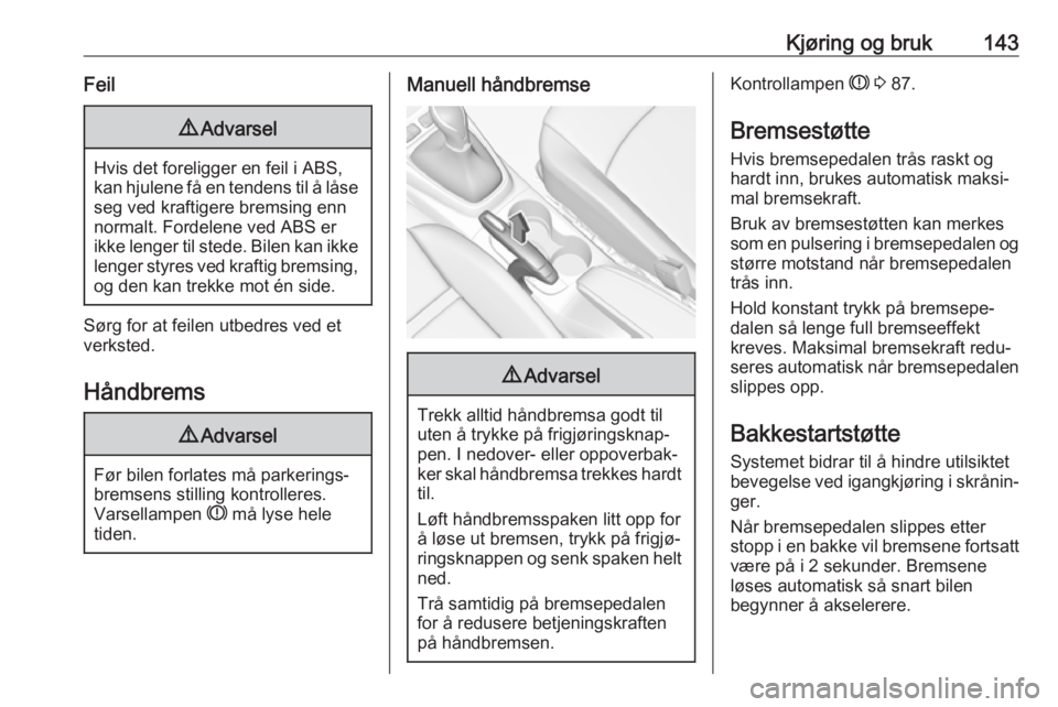 OPEL CROSSLAND X 2018.5  Instruksjonsbok Kjøring og bruk143Feil9Advarsel
Hvis det foreligger en feil i ABS,
kan hjulene få en tendens til å låse seg ved kraftigere bremsing enn
normalt. Fordelene ved ABS er
ikke lenger til stede. Bilen k