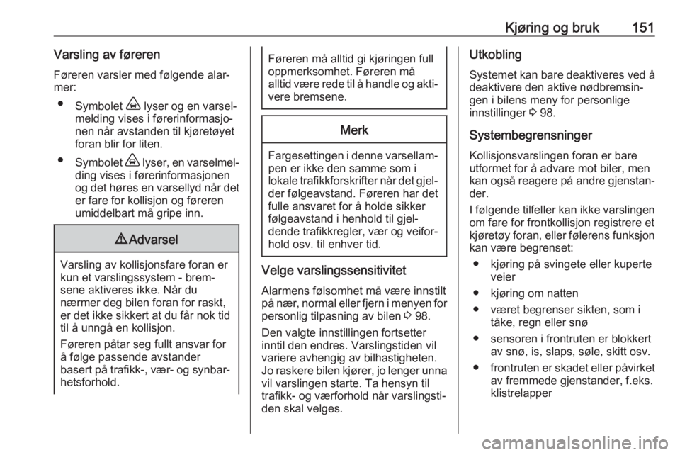 OPEL CROSSLAND X 2018.5  Instruksjonsbok Kjøring og bruk151Varsling av førerenFøreren varsler med følgende alar‐
mer:
● Symbolet  , lyser og en varsel‐
melding vises i førerinformasjo‐
nen når avstanden til kjøretøyet
foran b