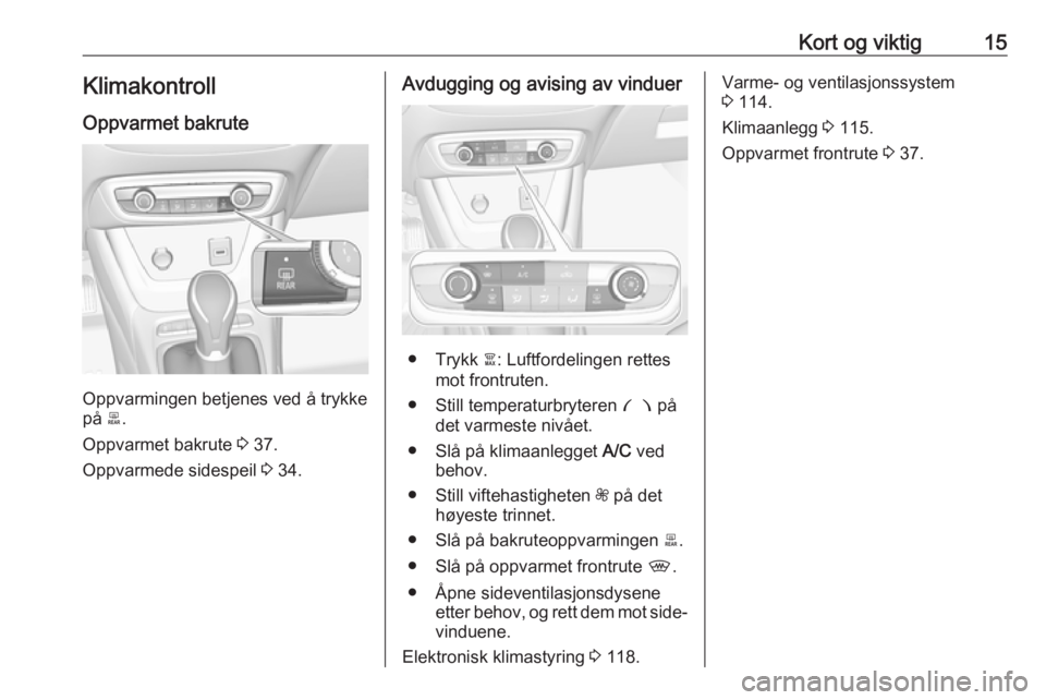 OPEL CROSSLAND X 2018.5  Instruksjonsbok Kort og viktig15Klimakontroll
Oppvarmet bakrute
Oppvarmingen betjenes ved å trykke
på  b.
Oppvarmet bakrute  3 37.
Oppvarmede sidespeil  3 34.
Avdugging og avising av vinduer
● Trykk  à: Luftford