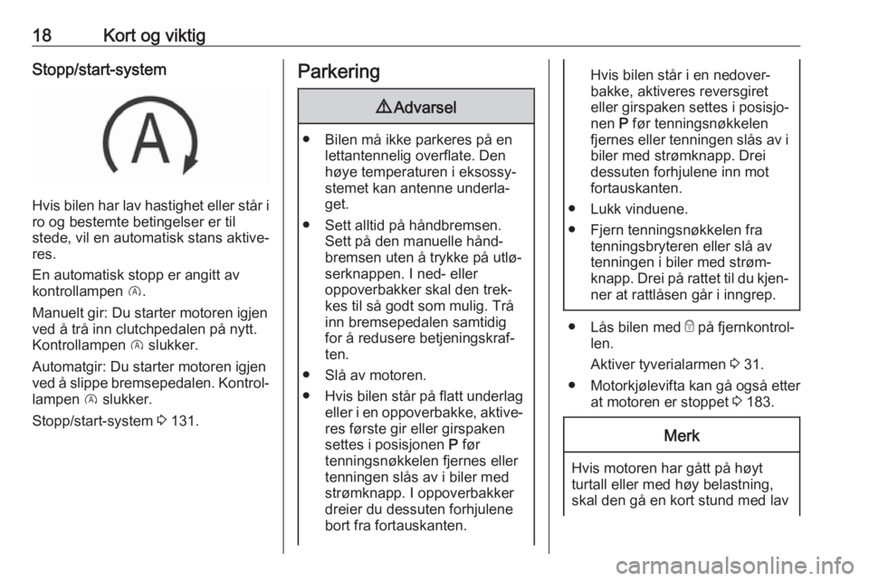 OPEL CROSSLAND X 2018.5  Instruksjonsbok 18Kort og viktigStopp/start-system
Hvis bilen har lav hastighet eller står i
ro og bestemte betingelser er til
stede, vil en automatisk stans aktive‐
res.
En automatisk stopp er angitt av
kontrolla