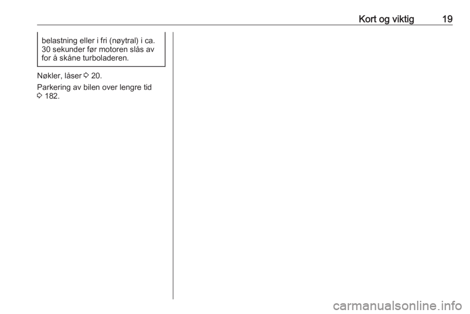OPEL CROSSLAND X 2018.5  Instruksjonsbok Kort og viktig19belastning eller i fri (nøytral) i ca.
30 sekunder før motoren slås av
for å skåne turboladeren.
Nøkler, låser  3 20.
Parkering av bilen over lengre tid
3  182. 