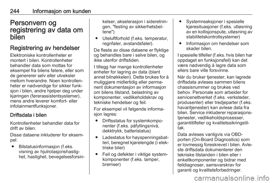 OPEL CROSSLAND X 2018.5  Instruksjonsbok 244Informasjon om kundenPersonvern og
registrering av data om bilen
Registrering av hendelser
Elektroniske kontrollenheter er
montert i bilen. Kontrollenheter
behandler data som mottas for
eksempel fr