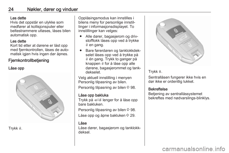 OPEL CROSSLAND X 2018.5  Instruksjonsbok 24Nøkler, dører og vinduerLes dette
Hvis det oppstår en ulykke som
medfører at kollisjonsputer eller
beltestrammere utløses, låses bilen
automatisk opp.
Les dette
Kort tid etter at dørene er l�