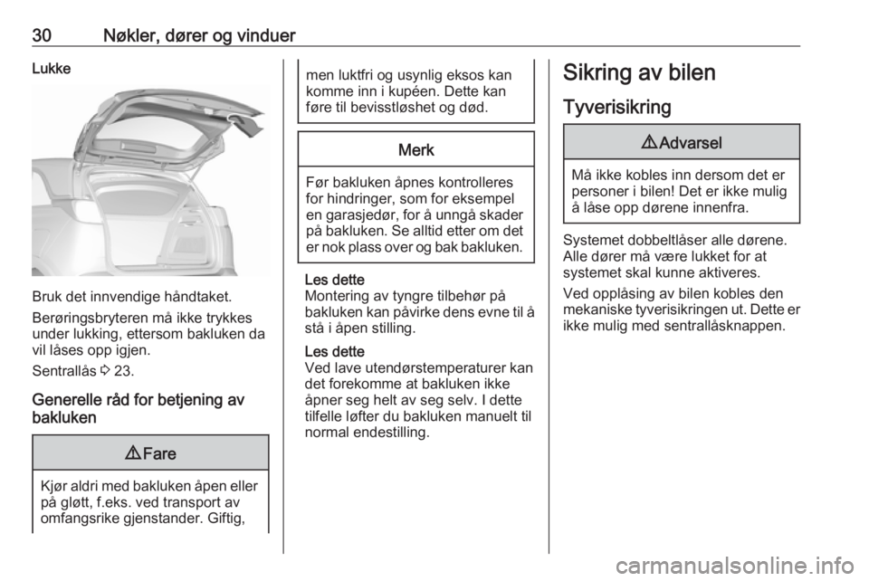 OPEL CROSSLAND X 2018.5  Instruksjonsbok 30Nøkler, dører og vinduerLukke
Bruk det innvendige håndtaket.
Berøringsbryteren må ikke trykkes
under lukking, ettersom bakluken da
vil låses opp igjen.
Sentrallås  3 23.
Generelle råd for be