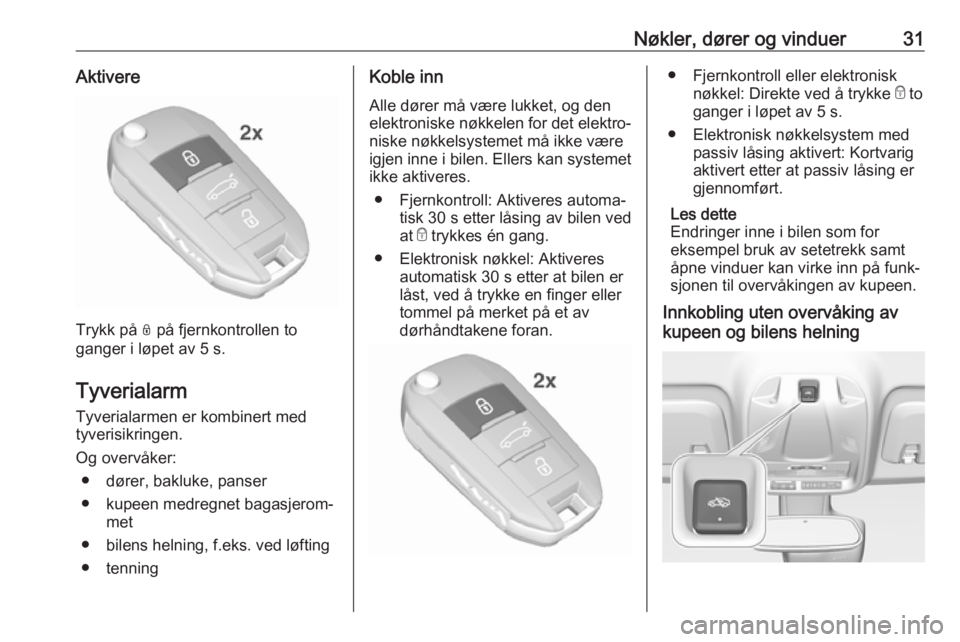 OPEL CROSSLAND X 2018.5  Instruksjonsbok Nøkler, dører og vinduer31Aktivere
Trykk på N på fjernkontrollen to
ganger i løpet av 5 s.
Tyverialarm
Tyverialarmen er kombinert med
tyverisikringen.
Og overvåker: ● dører, bakluke, panser
�