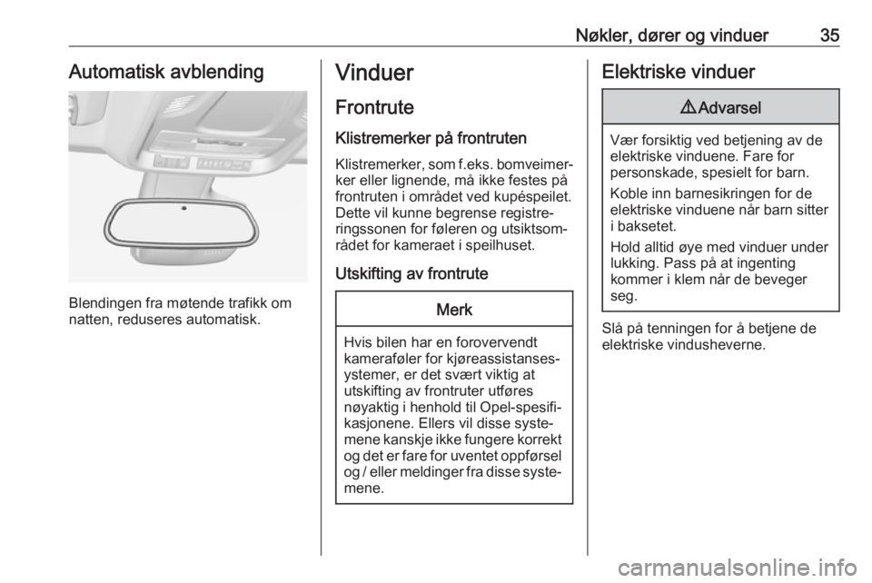OPEL CROSSLAND X 2018.5  Instruksjonsbok Nøkler, dører og vinduer35Automatisk avblending
Blendingen fra møtende trafikk om
natten, reduseres automatisk.
Vinduer
Frontrute Klistremerker på frontrutenKlistremerker, som f.eks. bomveimer‐
