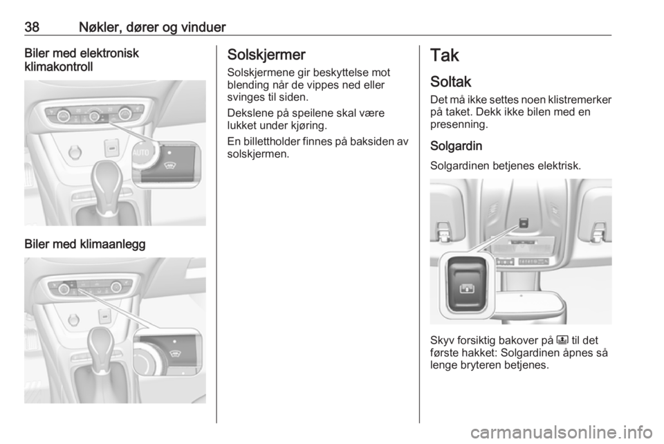 OPEL CROSSLAND X 2018.5  Instruksjonsbok 38Nøkler, dører og vinduerBiler med elektronisk
klimakontroll
Biler med klimaanlegg
Solskjermer
Solskjermene gir beskyttelse motblending når de vippes ned eller
svinges til siden.
Dekslene på spei