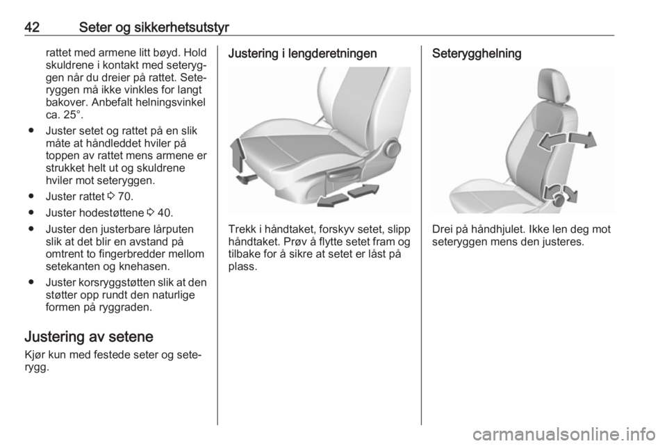 OPEL CROSSLAND X 2018.5  Instruksjonsbok 42Seter og sikkerhetsutstyrrattet med armene litt bøyd. Holdskuldrene i kontakt med seteryg‐gen når du dreier på rattet. Sete‐
ryggen må ikke vinkles for langt
bakover. Anbefalt helningsvinkel