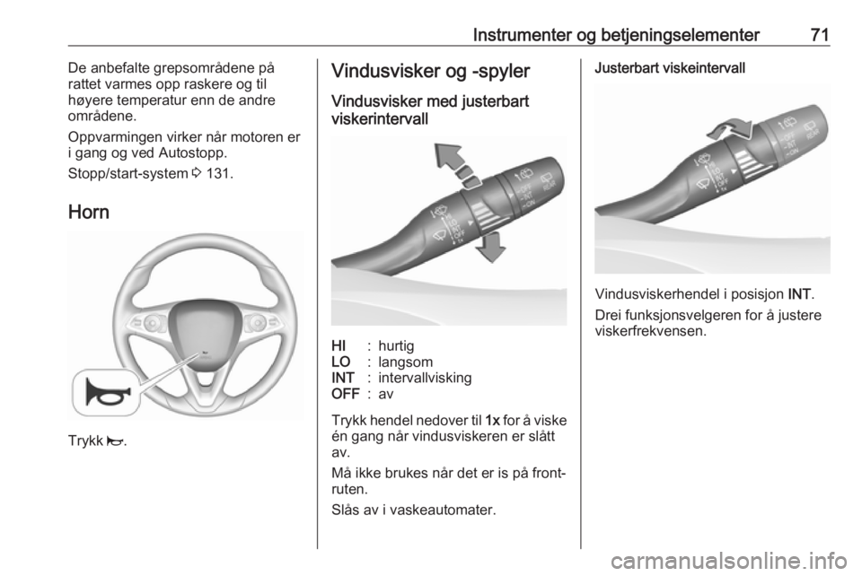 OPEL CROSSLAND X 2018.5  Instruksjonsbok Instrumenter og betjeningselementer71De anbefalte grepsområdene på
rattet varmes opp raskere og til
høyere temperatur enn de andre
områdene.
Oppvarmingen virker når motoren er
i gang og ved Autos