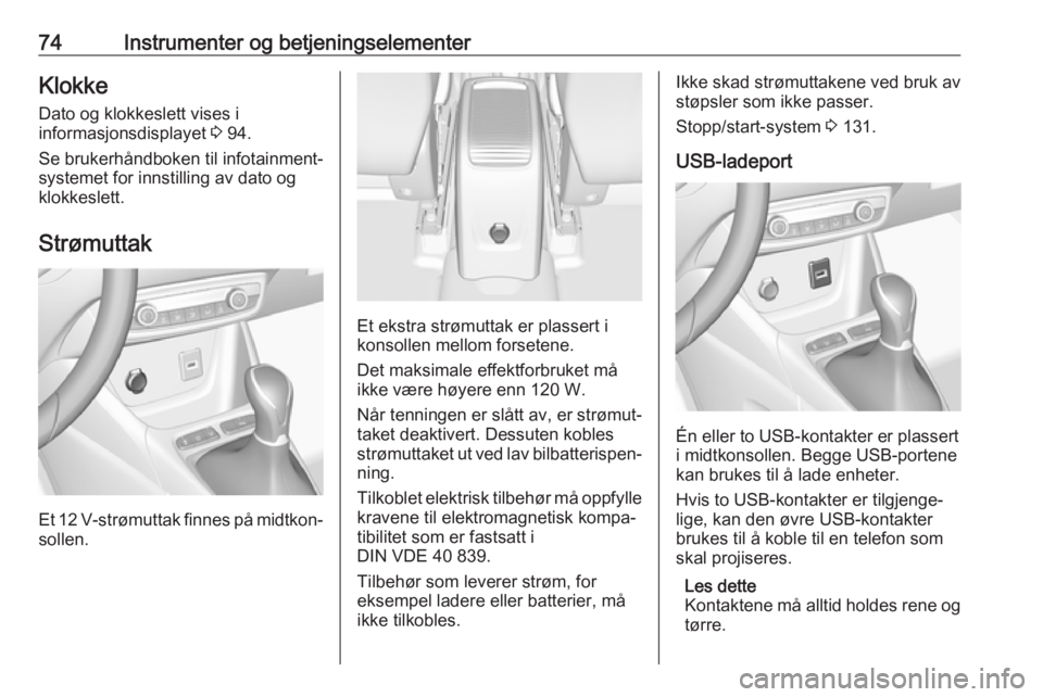 OPEL CROSSLAND X 2018.5  Instruksjonsbok 74Instrumenter og betjeningselementerKlokkeDato og klokkeslett vises i
informasjonsdisplayet  3 94.
Se brukerhåndboken til infotainment‐
systemet for innstilling av dato og
klokkeslett.
Strømuttak