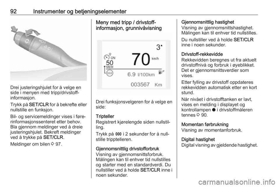 OPEL CROSSLAND X 2018.5  Instruksjonsbok 92Instrumenter og betjeningselementer
Drei justeringshjulet for å velge en
side i menyen med tripp/drivstoff-
informasjon.
Trykk på  SET/CLR  for å bekrefte eller
nullstille en funksjon.
Bil- og se